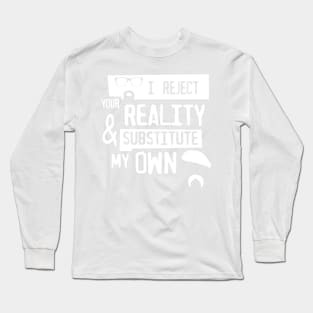I reject your reality Long Sleeve T-Shirt